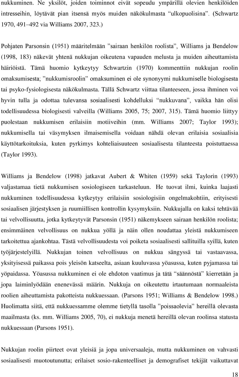 ) Pohjaten Parsonsin (1951) määritelmään sairaan henkilön roolista, Williams ja Bendelow (1998, 183) näkevät yhtenä nukkujan oikeutena vapauden melusta ja muiden aiheuttamista häiriöistä.