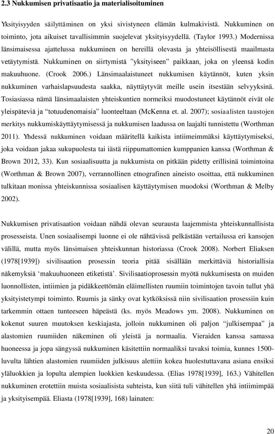 Nukkuminen on siirtymistä yksityiseen paikkaan, joka on yleensä kodin makuuhuone. (Crook 2006.