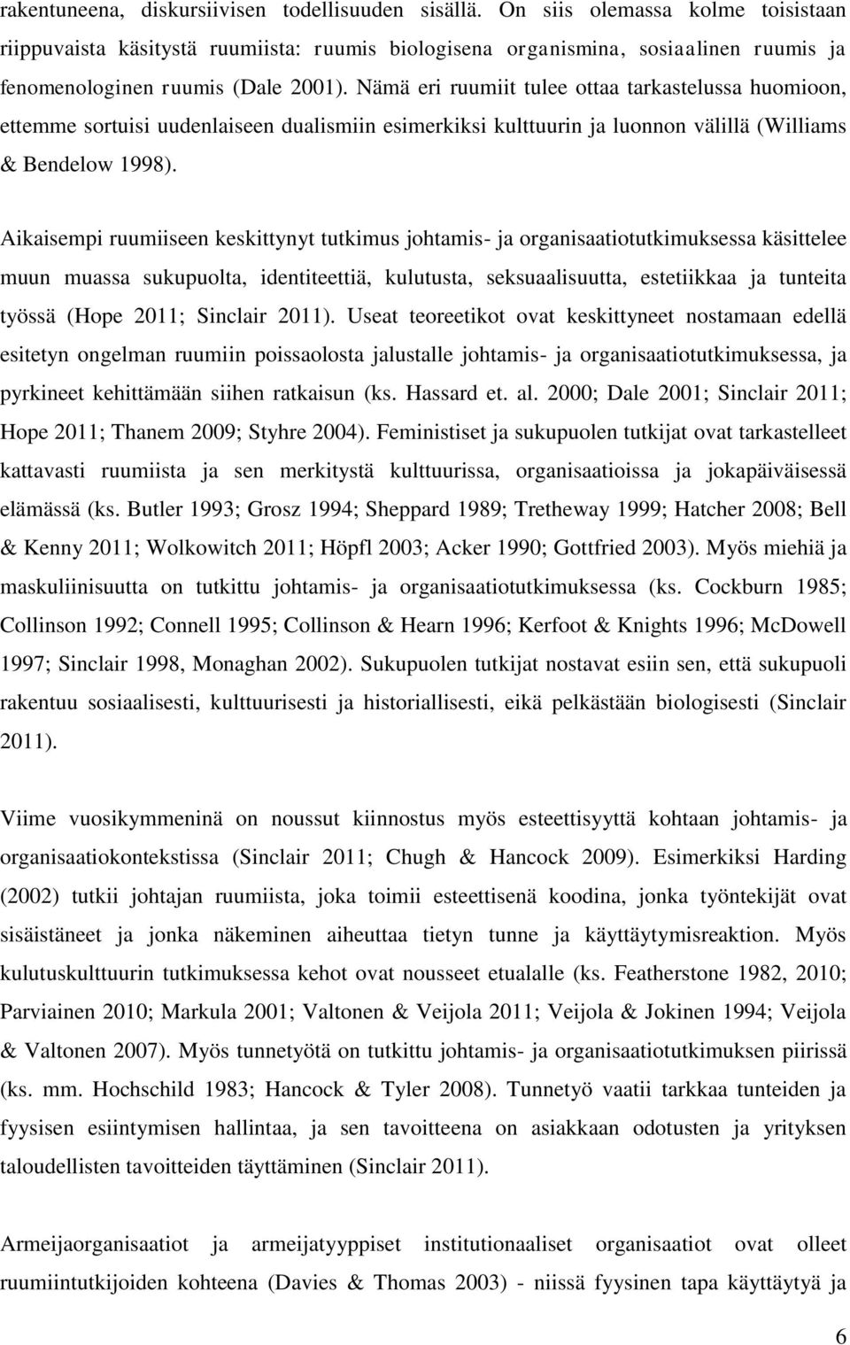 Nämä eri ruumiit tulee ottaa tarkastelussa huomioon, ettemme sortuisi uudenlaiseen dualismiin esimerkiksi kulttuurin ja luonnon välillä (Williams & Bendelow 1998).