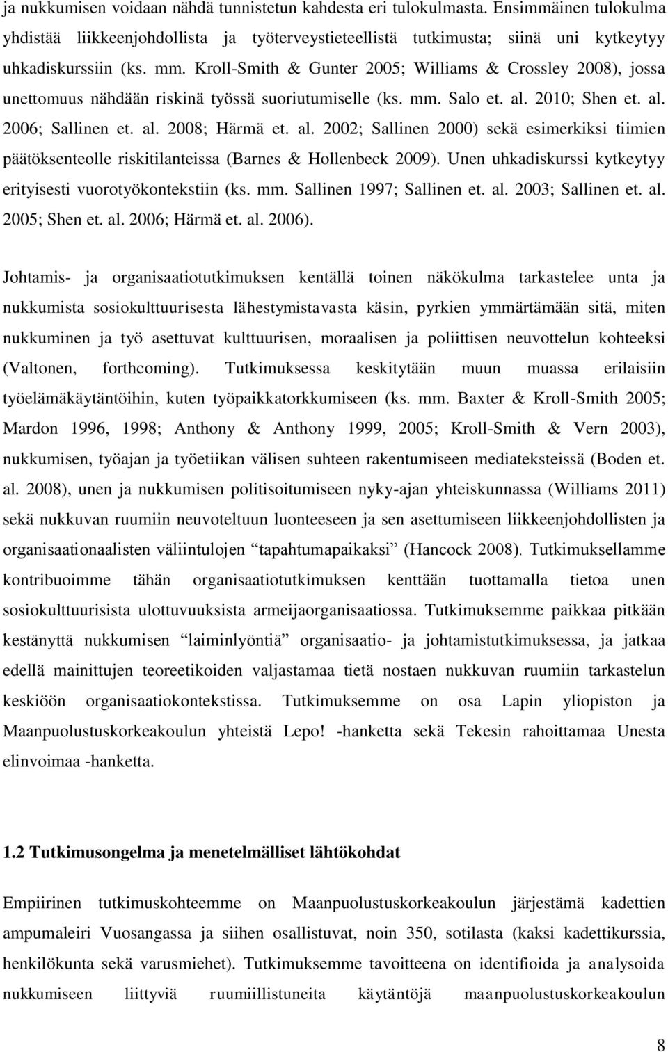 2010; Shen et. al. 2006; Sallinen et. al. 2008; Härmä et. al. 2002; Sallinen 2000) sekä esimerkiksi tiimien päätöksenteolle riskitilanteissa (Barnes & Hollenbeck 2009).