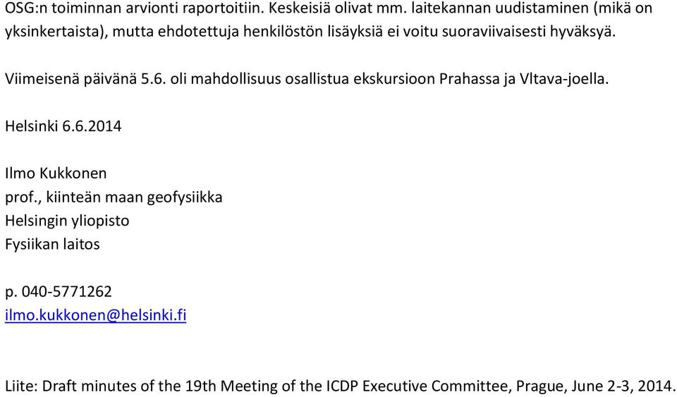 Viimeisenä päivänä 5.6. oli mahdollisuus osallistua ekskursioon Prahassa ja Vltava-joella. Helsinki 6.6.2014 Ilmo Kukkonen prof.