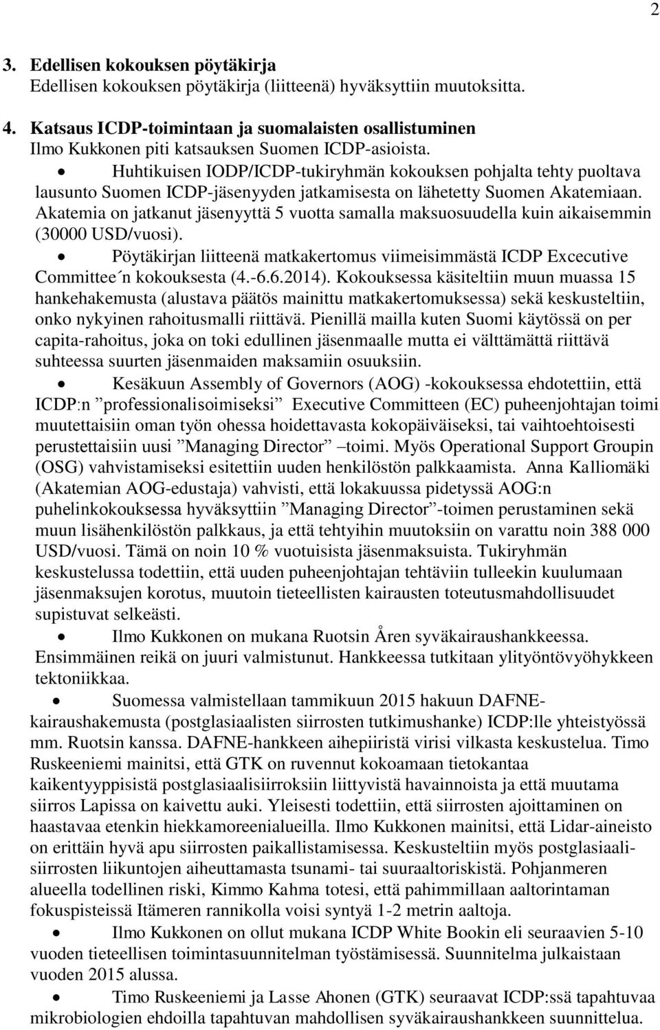 Huhtikuisen IODP/ICDP-tukiryhmän kokouksen pohjalta tehty puoltava lausunto Suomen ICDP-jäsenyyden jatkamisesta on lähetetty Suomen Akatemiaan.