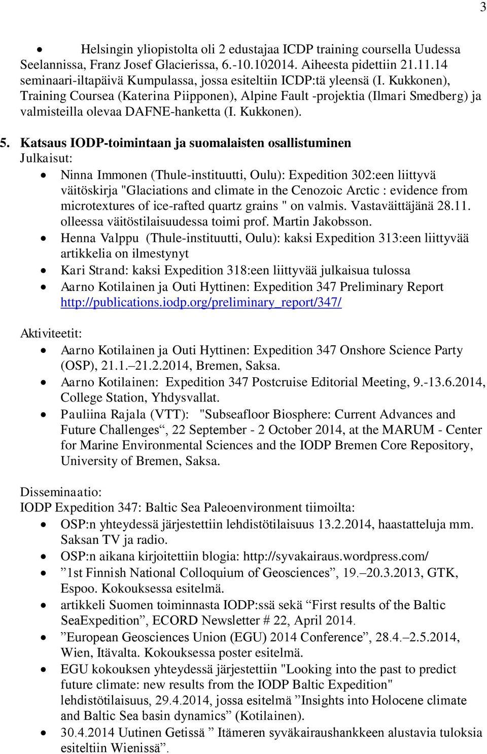 Kukkonen), Training Coursea (Katerina Piipponen), Alpine Fault -projektia (Ilmari Smedberg) ja valmisteilla olevaa DAFNE-hanketta (I. Kukkonen). 5.