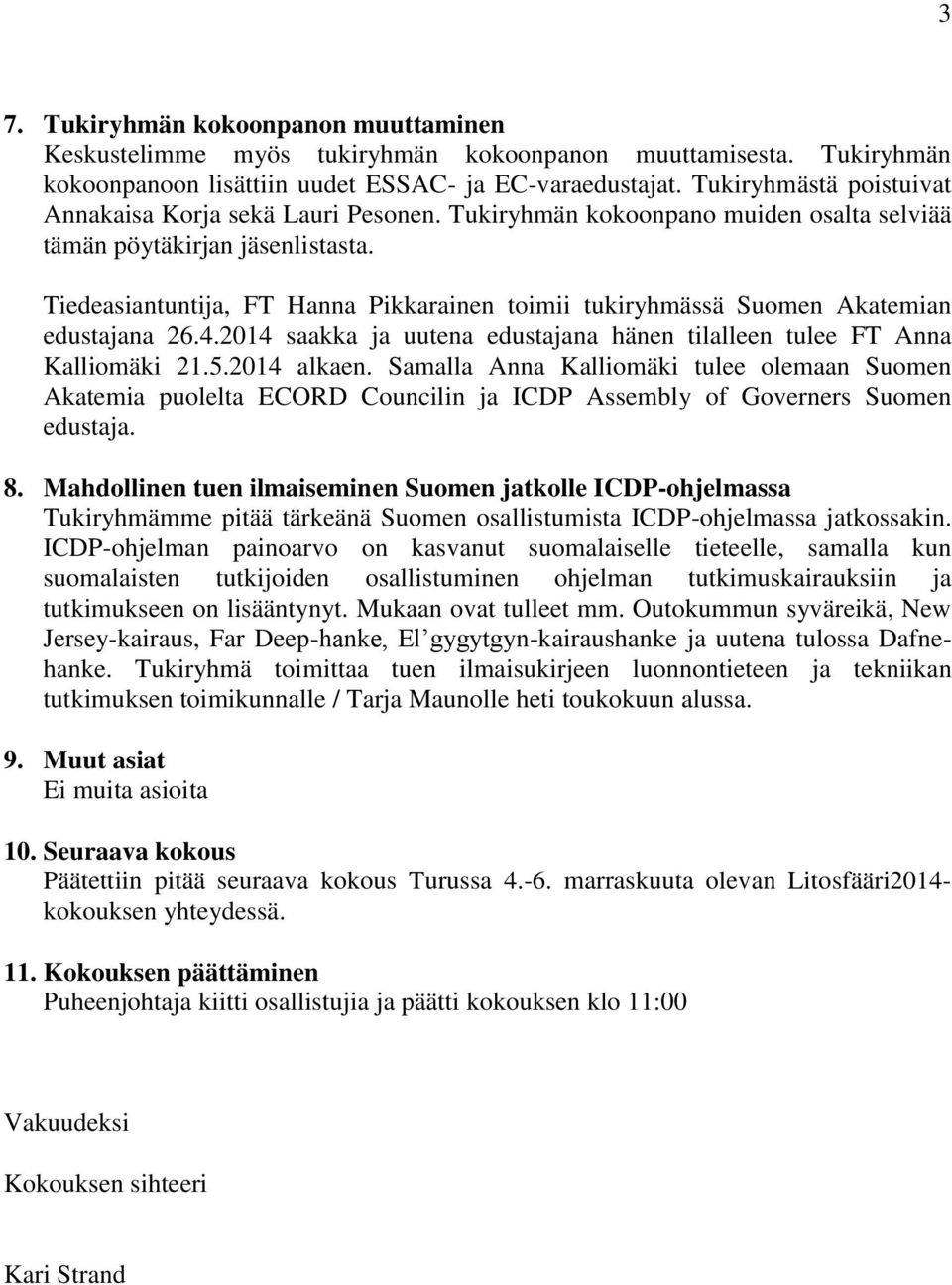 Tiedeasiantuntija, FT Hanna Pikkarainen toimii tukiryhmässä Suomen Akatemian edustajana 26.4.2014 saakka ja uutena edustajana hänen tilalleen tulee FT Anna Kalliomäki 21.5.2014 alkaen.