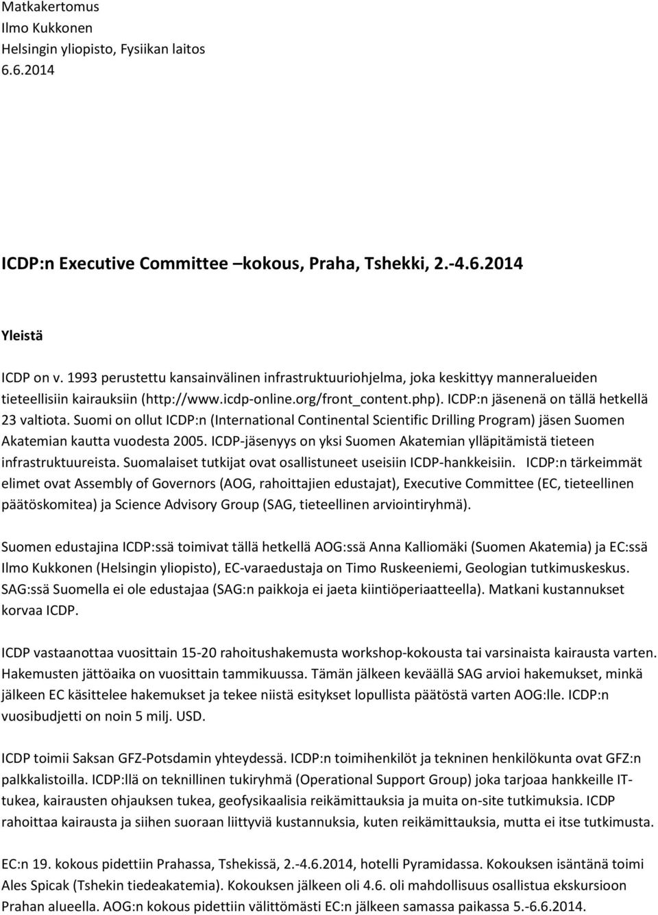 ICDP:n jäsenenä on tällä hetkellä 23 valtiota. Suomi on ollut ICDP:n (International Continental Scientific Drilling Program) jäsen Suomen Akatemian kautta vuodesta 2005.