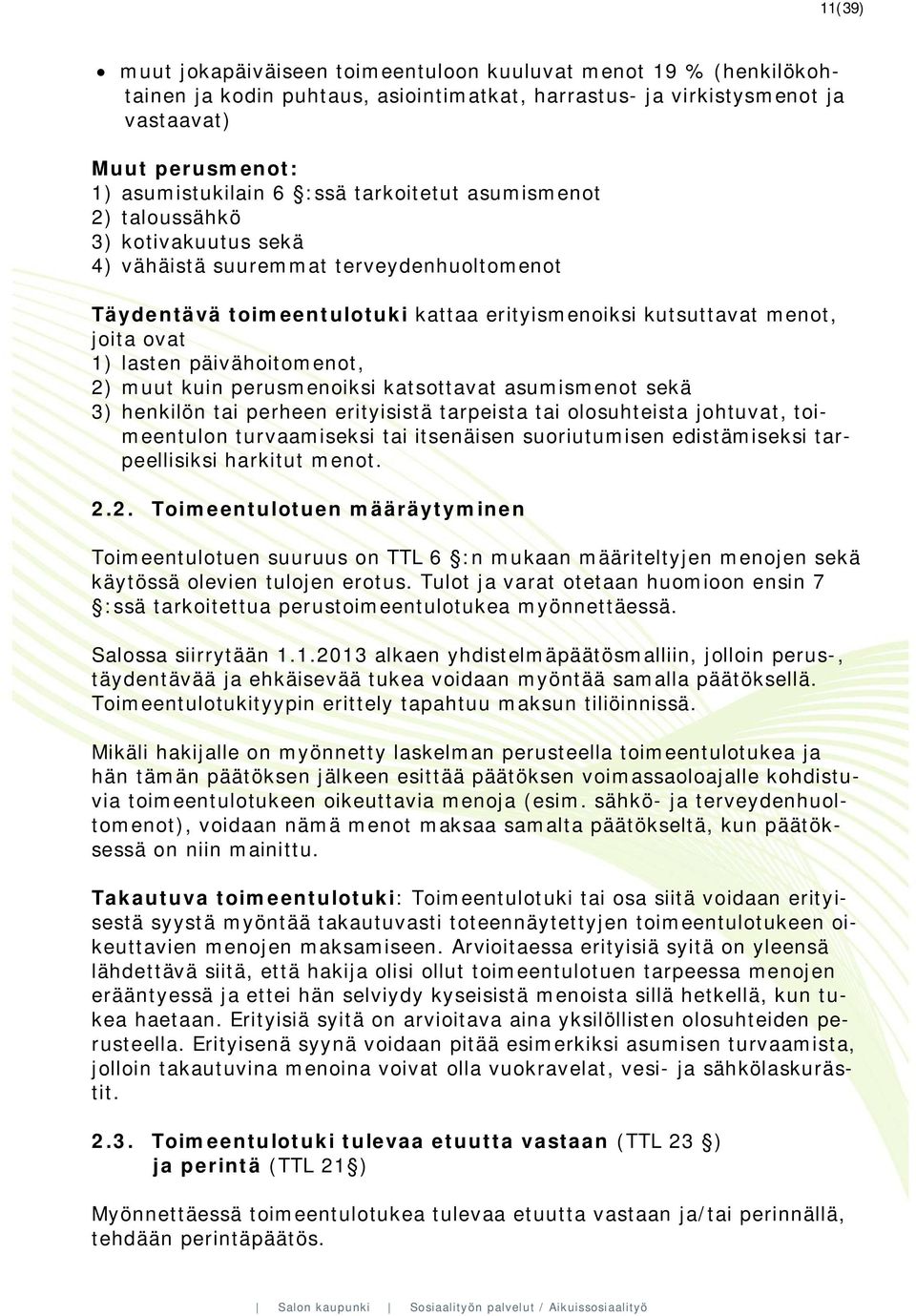 päivähoitomenot, 2) muut kuin perusmenoiksi katsottavat asumismenot sekä 3) henkilön tai perheen erityisistä tarpeista tai olosuhteista johtuvat, toimeentulon turvaamiseksi tai itsenäisen