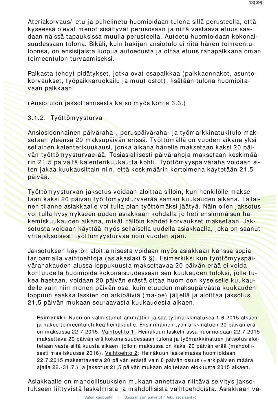 Sikäli, kuin hakijan ansiotulo ei riitä hänen toimeentuloonsa, on ensisijaista luopua autoedusta ja ottaa etuus rahapalkkana oman toimeentulon turvaamiseksi.