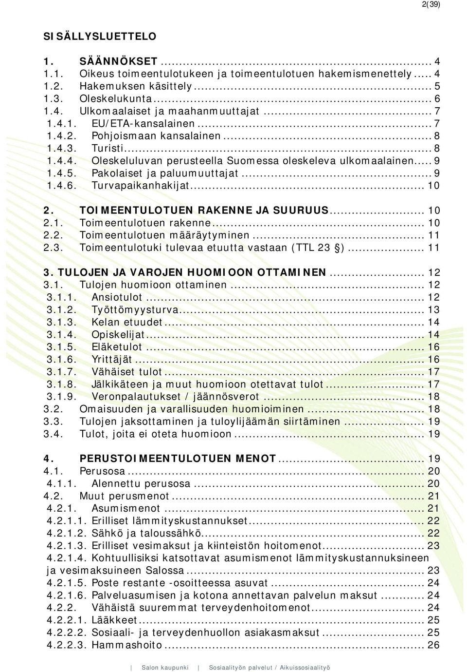 .. 9 1.4.6. Turvapaikanhakijat... 10 2. TOIMEENTULOTUEN RAKENNE JA SUURUUS... 10 2.1. Toimeentulotuen rakenne... 10 2.2. Toimeentulotuen määräytyminen... 11 2.3.