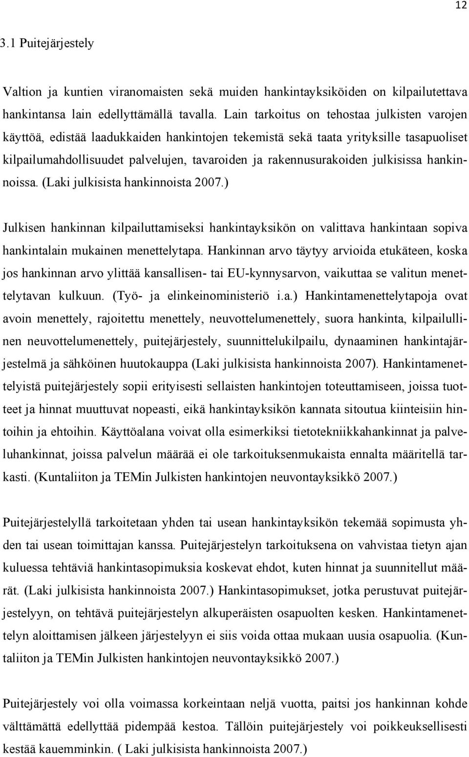 julkisissa hankinnoissa. (Laki julkisista hankinnoista 2007.) Julkisen hankinnan kilpailuttamiseksi hankintayksikön on valittava hankintaan sopiva hankintalain mukainen menettelytapa.