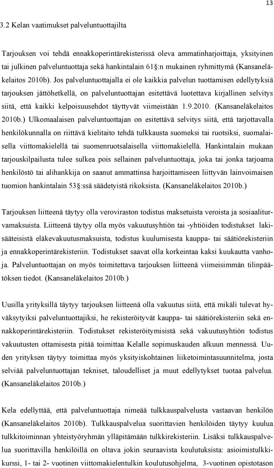 Jos palveluntuottajalla ei ole kaikkia palvelun tuottamisen edellytyksiä tarjouksen jättöhetkellä, on palveluntuottajan esitettävä luotettava kirjallinen selvitys siitä, että kaikki kelpoisuusehdot