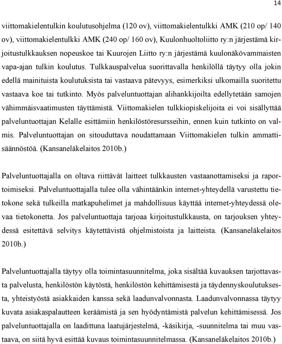 Tulkkauspalvelua suorittavalla henkilöllä täytyy olla jokin edellä mainituista koulutuksista tai vastaava pätevyys, esimerkiksi ulkomailla suoritettu vastaava koe tai tutkinto.