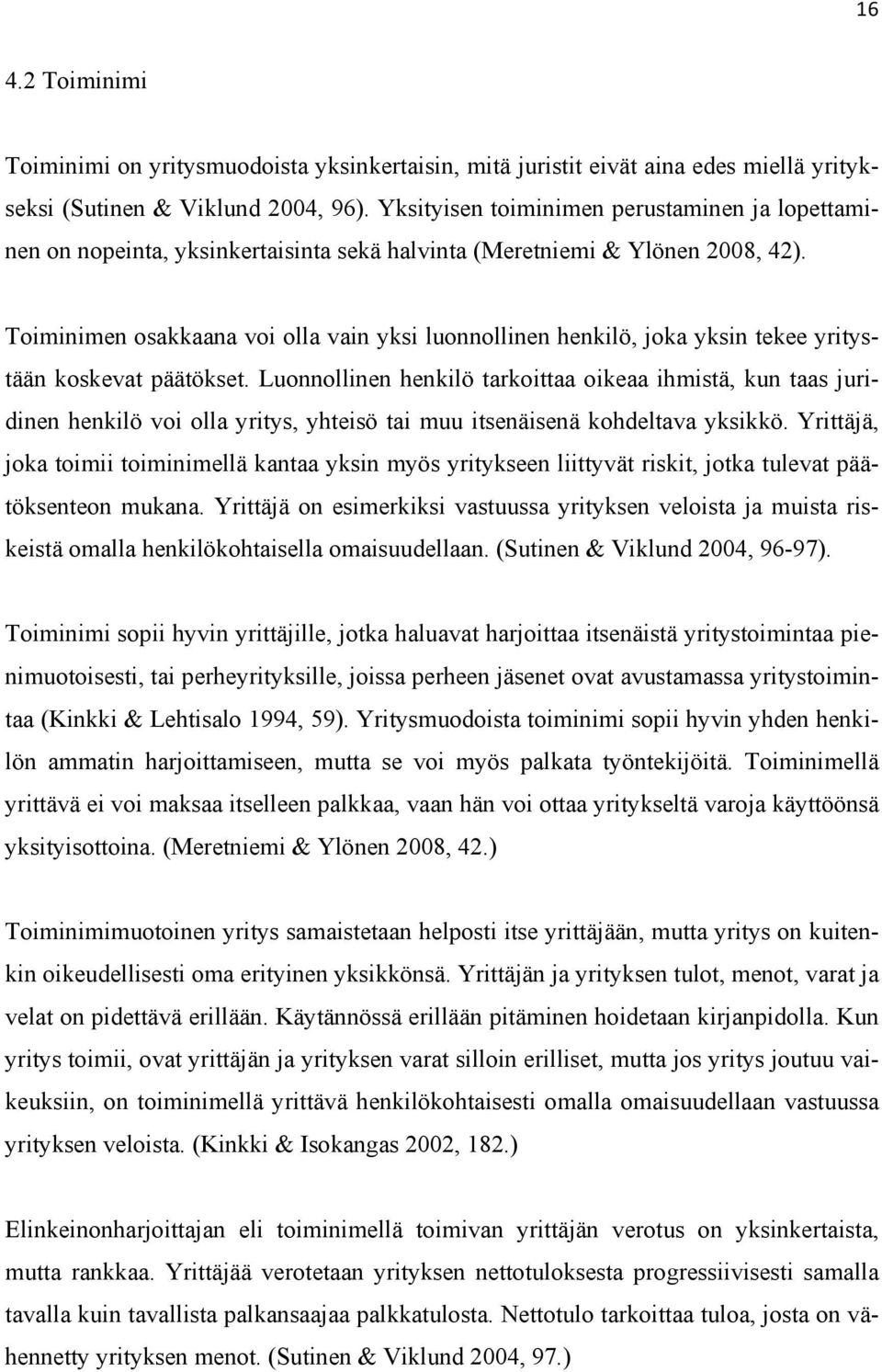 Toiminimen osakkaana voi olla vain yksi luonnollinen henkilö, joka yksin tekee yritystään koskevat päätökset.