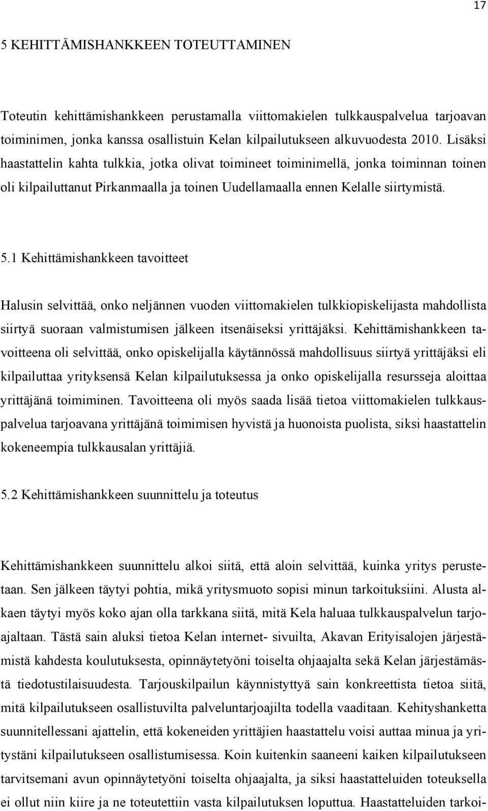 1 Kehittämishankkeen tavoitteet Halusin selvittää, onko neljännen vuoden viittomakielen tulkkiopiskelijasta mahdollista siirtyä suoraan valmistumisen jälkeen itsenäiseksi yrittäjäksi.