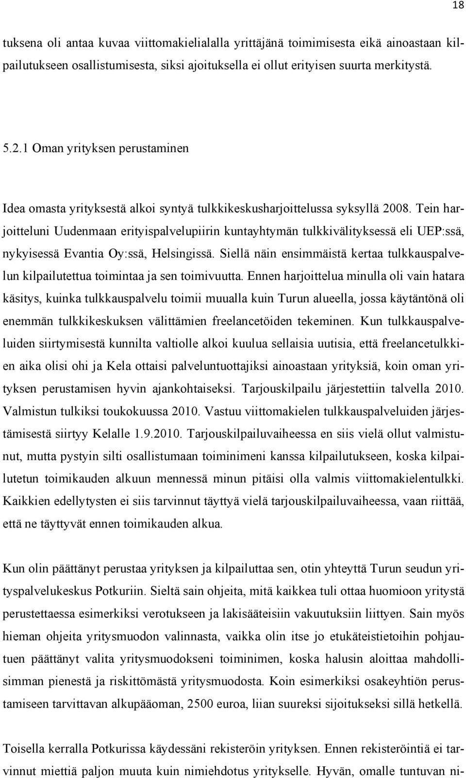 Tein harjoitteluni Uudenmaan erityispalvelupiirin kuntayhtymän tulkkivälityksessä eli UEP:ssä, nykyisessä Evantia Oy:ssä, Helsingissä.