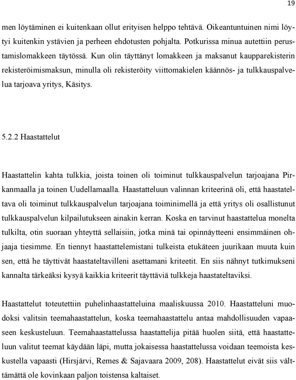 2 Haastattelut Haastattelin kahta tulkkia, joista toinen oli toiminut tulkkauspalvelun tarjoajana Pirkanmaalla ja toinen Uudellamaalla.