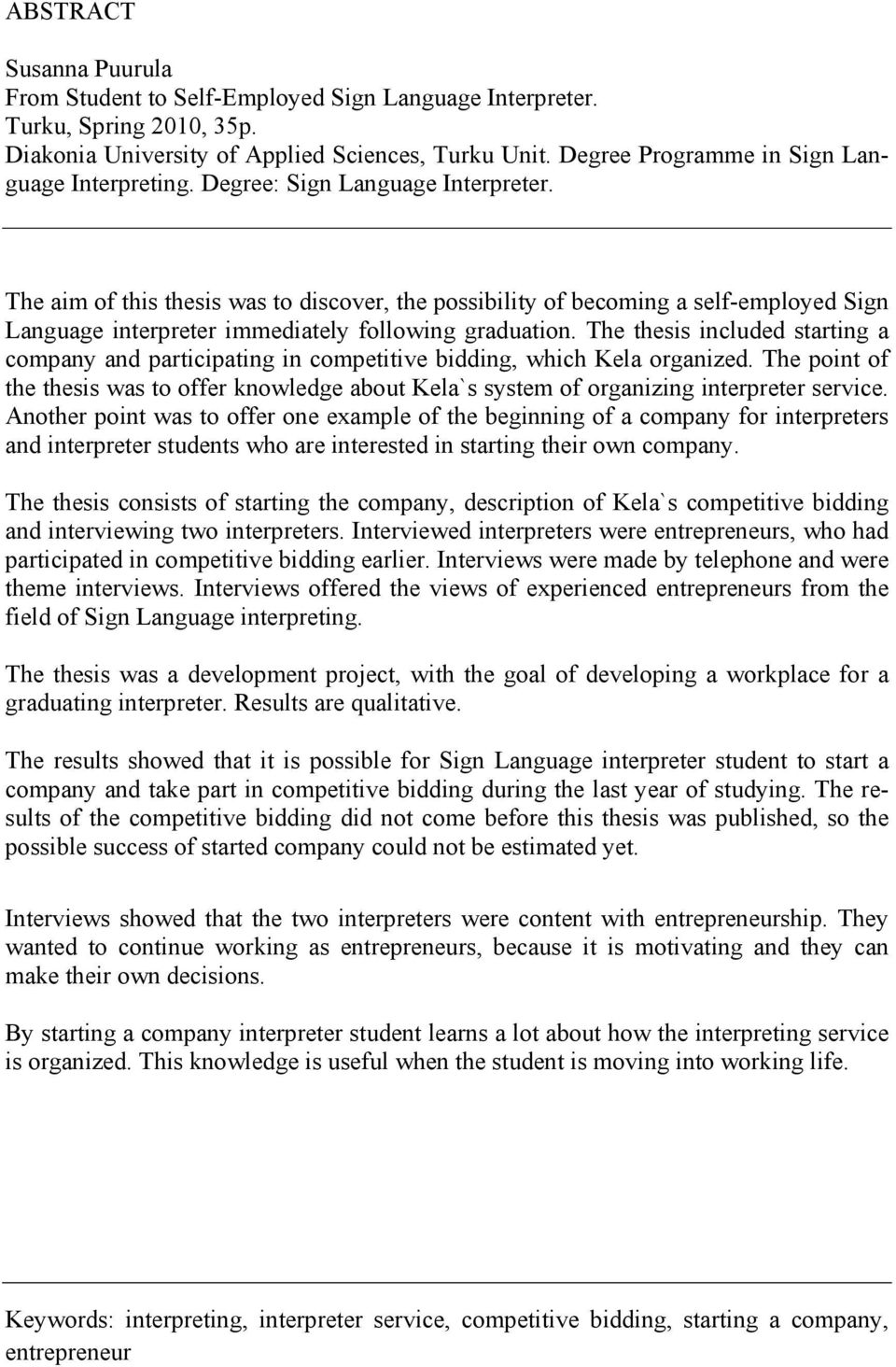 The aim of this thesis was to discover, the possibility of becoming a self-employed Sign Language interpreter immediately following graduation.