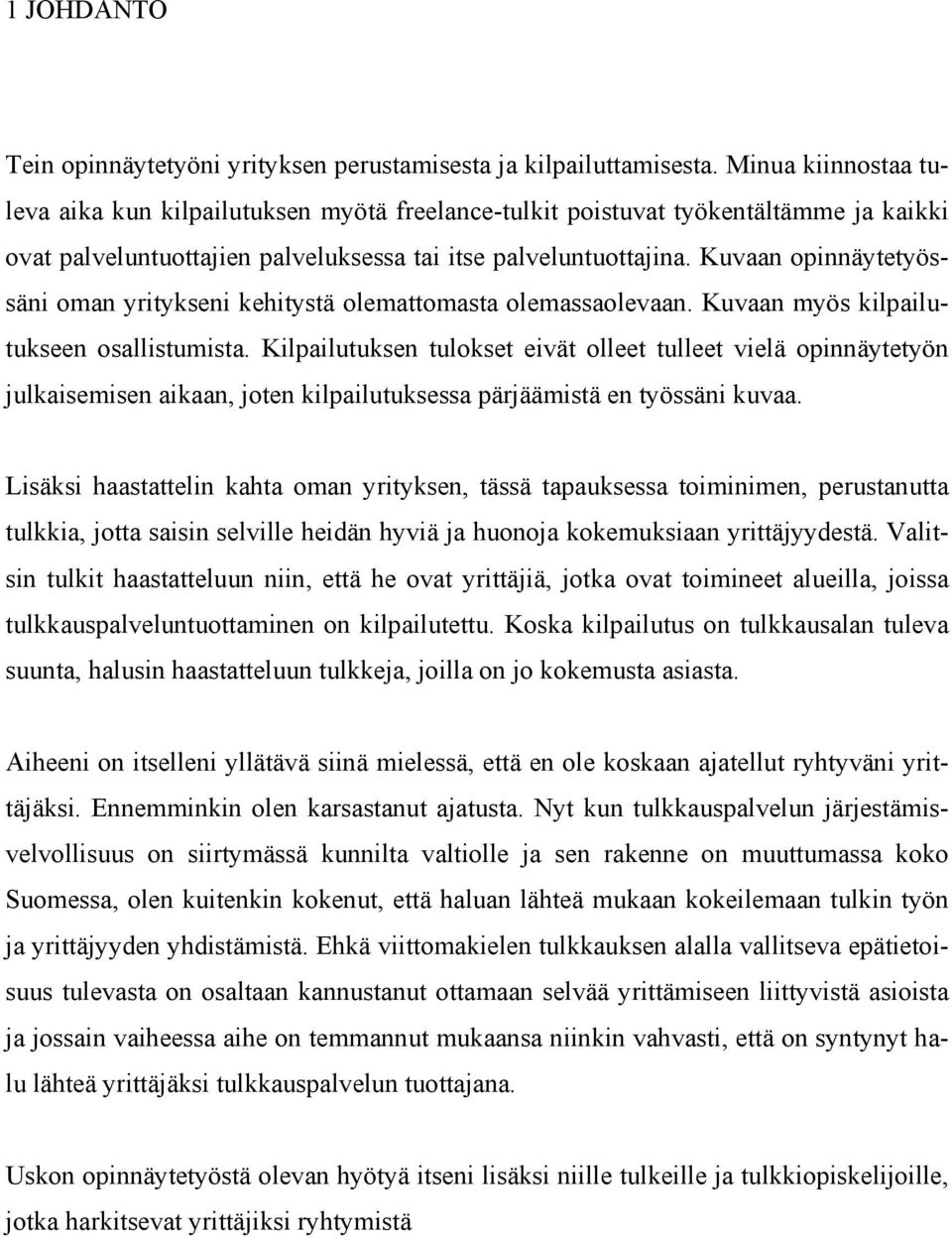 Kuvaan opinnäytetyössäni oman yritykseni kehitystä olemattomasta olemassaolevaan. Kuvaan myös kilpailutukseen osallistumista.