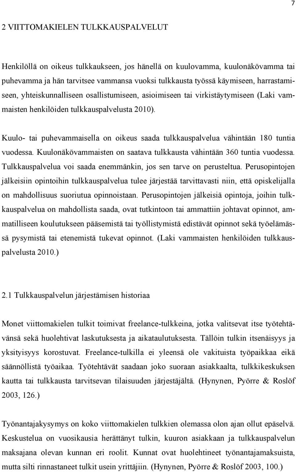 Kuulo- tai puhevammaisella on oikeus saada tulkkauspalvelua vähintään 180 tuntia vuodessa. Kuulonäkövammaisten on saatava tulkkausta vähintään 360 tuntia vuodessa.