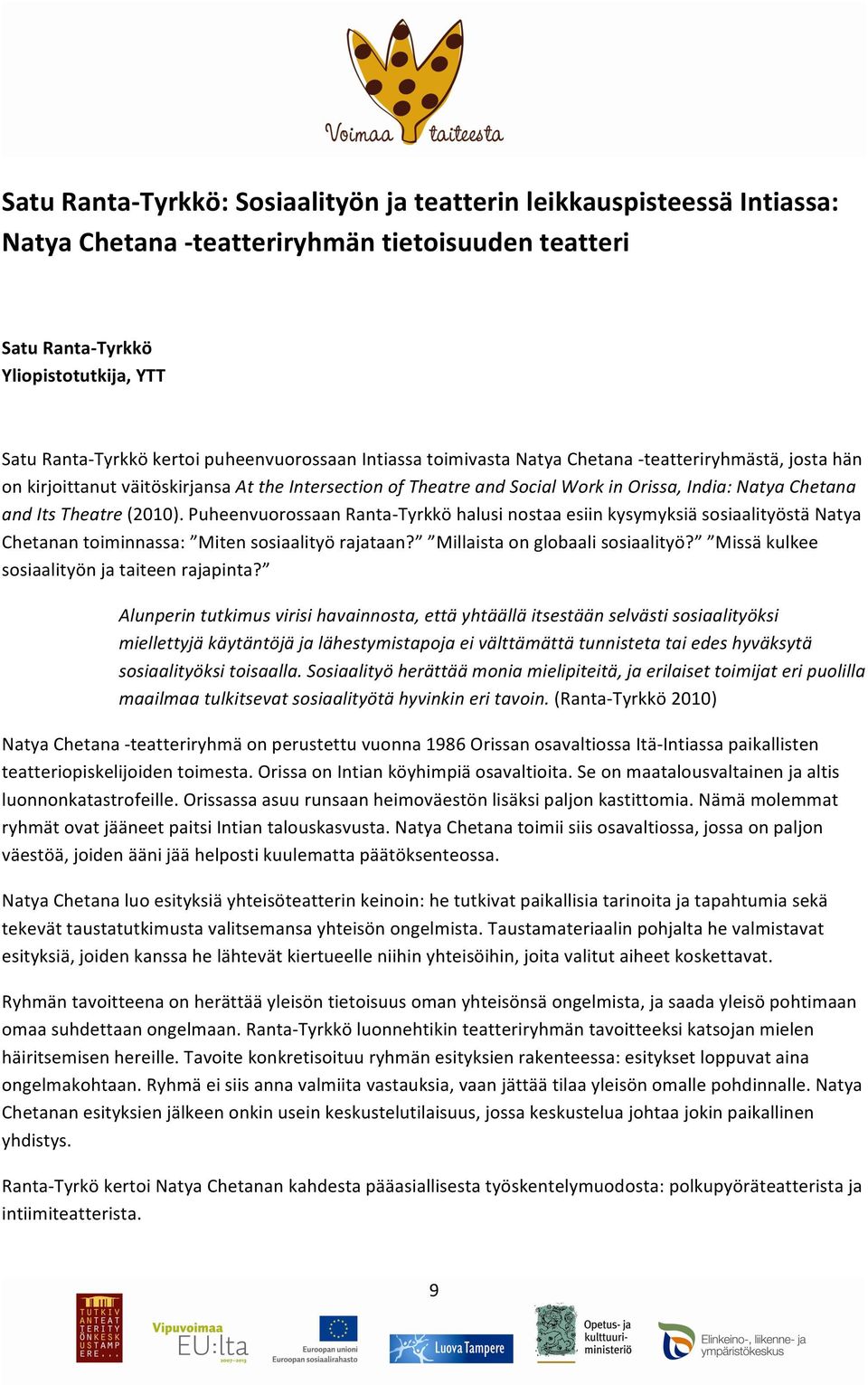 Theatre (2010). Puheenvuorossaan Ranta- Tyrkkö halusi nostaa esiin kysymyksiä sosiaalityöstä Natya Chetanan toiminnassa: Miten sosiaalityö rajataan? Millaista on globaali sosiaalityö?