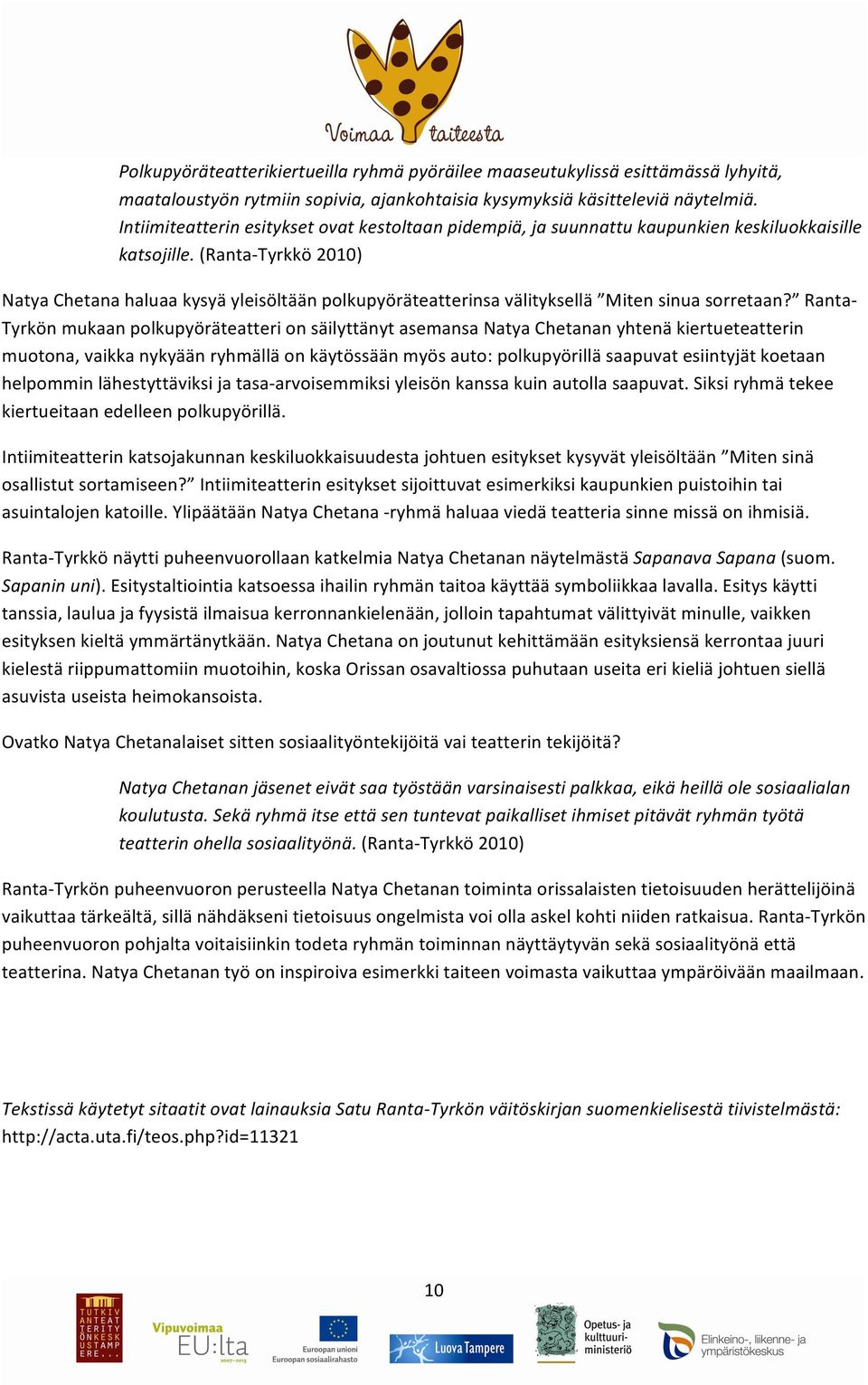 (Ranta- Tyrkkö 2010) Natya Chetana haluaa kysyä yleisöltään polkupyöräteatterinsa välityksellä Miten sinua sorretaan?