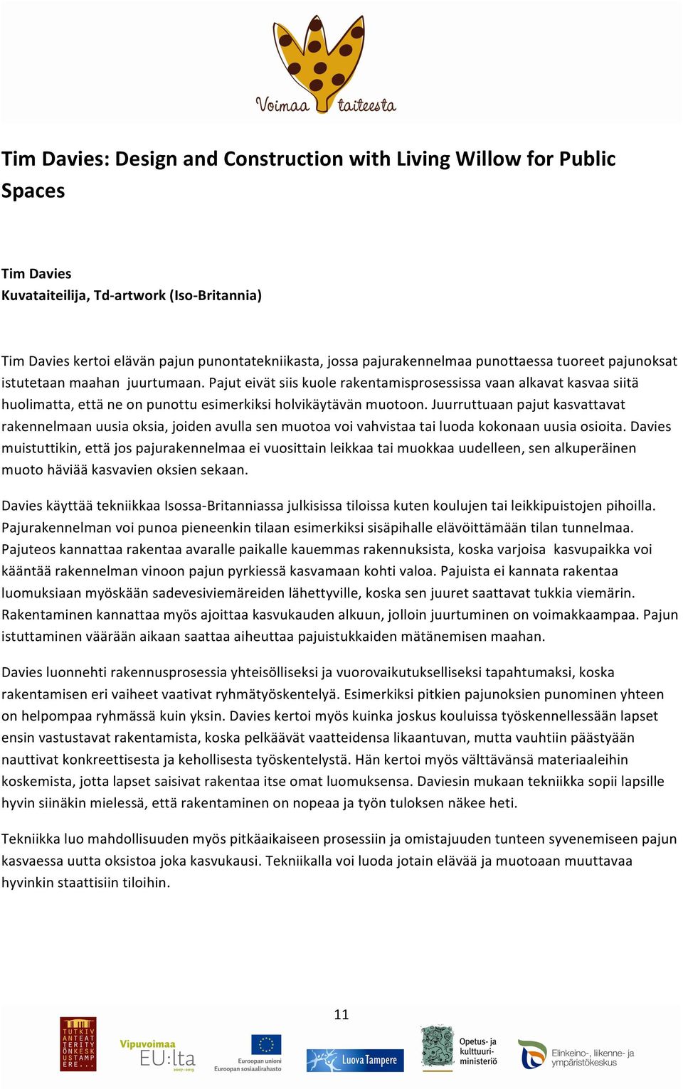 Pajut eivät siis kuole rakentamisprosessissa vaan alkavat kasvaa siitä huolimatta, että ne on punottu esimerkiksi holvikäytävän muotoon.