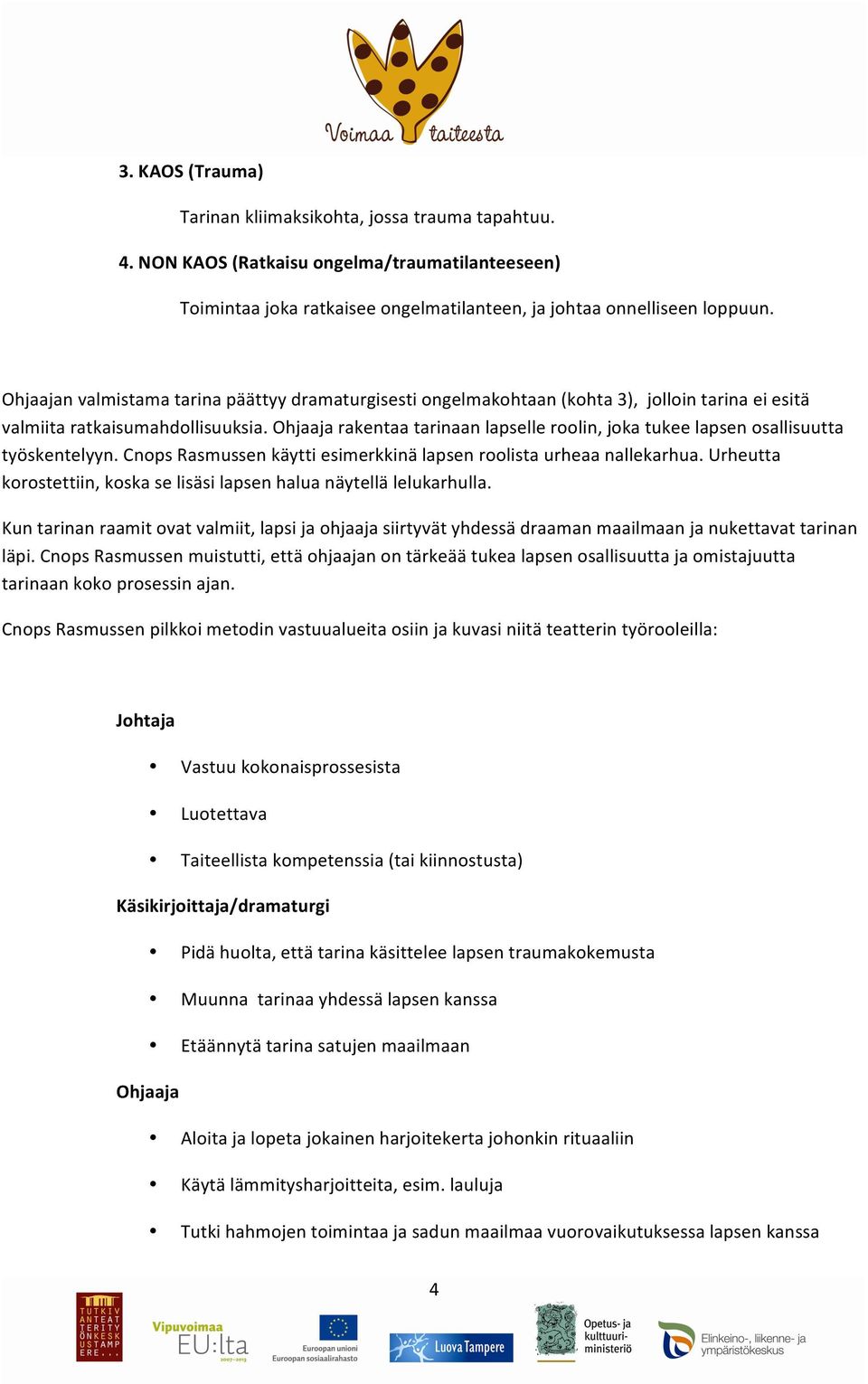 Ohjaaja rakentaa tarinaan lapselle roolin, joka tukee lapsen osallisuutta työskentelyyn. Cnops Rasmussen käytti esimerkkinä lapsen roolista urheaa nallekarhua.