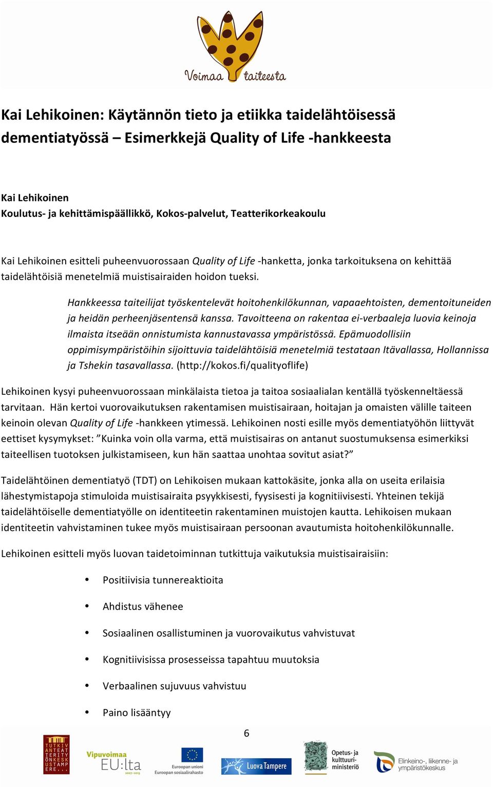 Hankkeessa taiteilijat työskentelevät hoitohenkilökunnan, vapaaehtoisten, dementoituneiden ja heidän perheenjäsentensä kanssa.