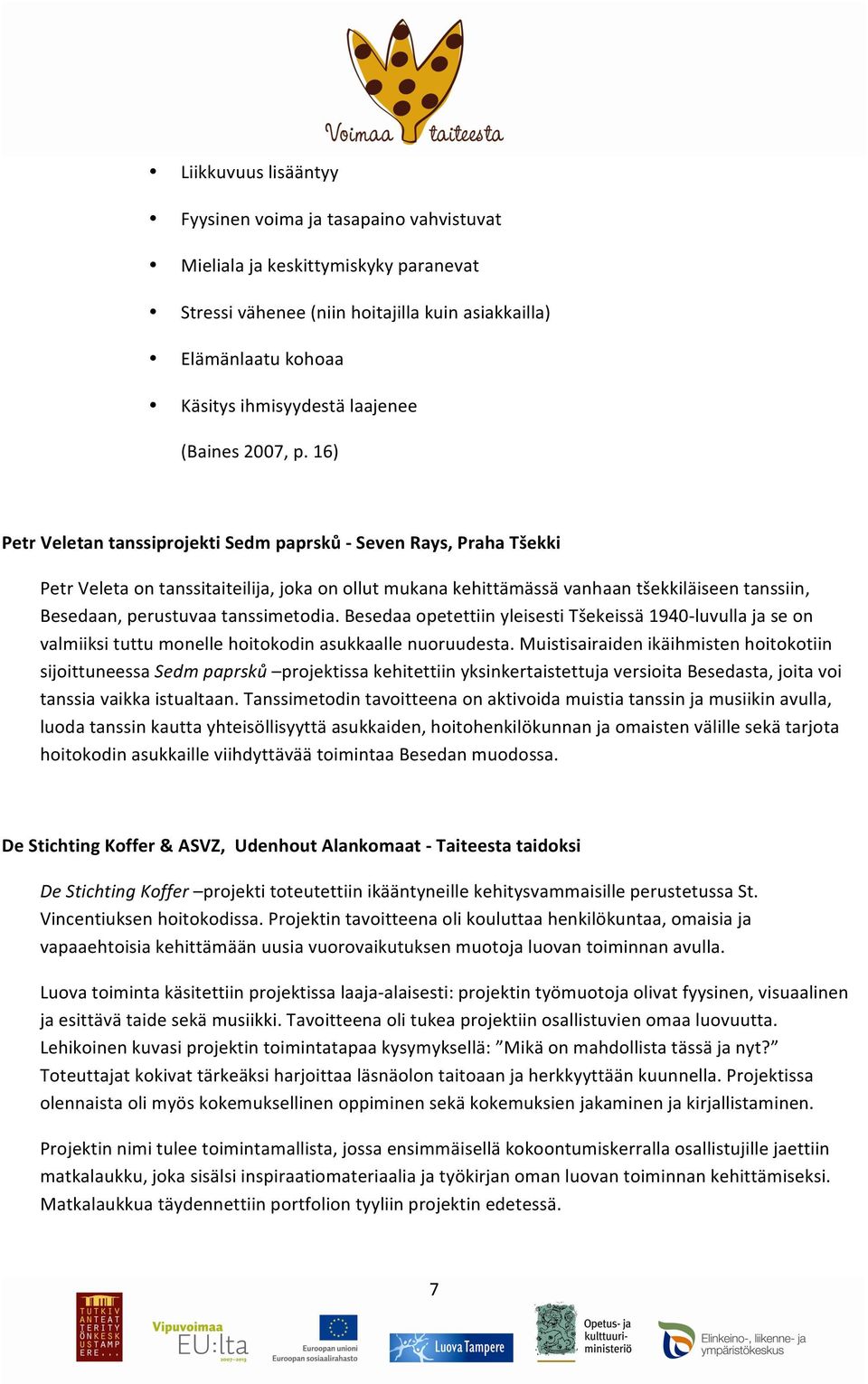 16) Petr Veletan tanssiprojekti Sedm paprsků - Seven Rays, Praha Tšekki Petr Veleta on tanssitaiteilija, joka on ollut mukana kehittämässä vanhaan tšekkiläiseen tanssiin, Besedaan, perustuvaa