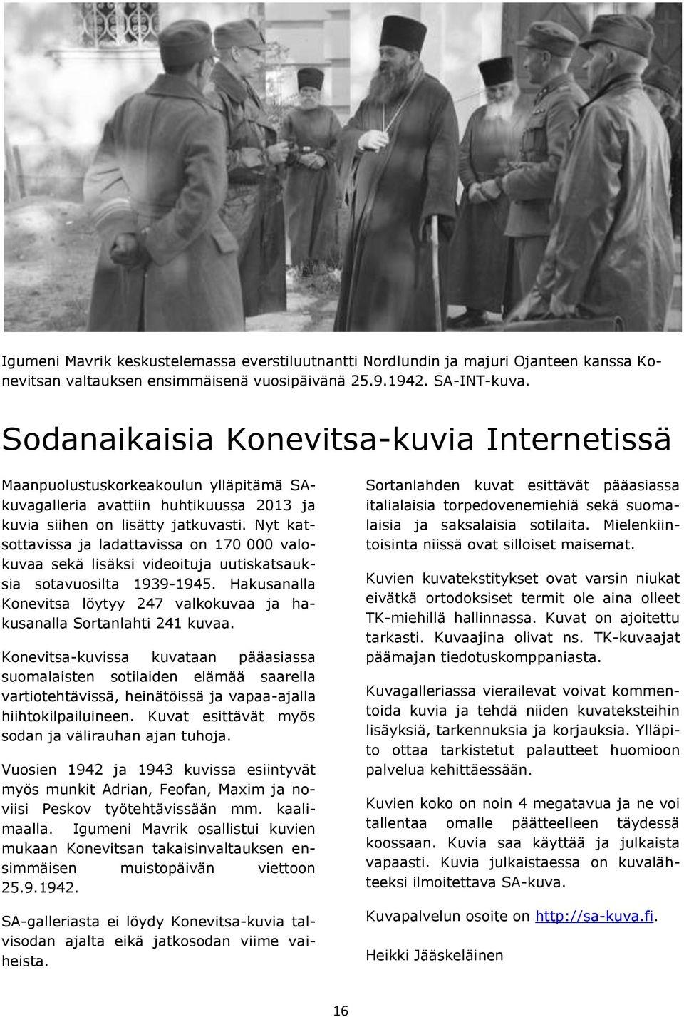 Nyt katsottavissa ja ladattavissa on 170 000 valokuvaa sekä lisäksi videoituja uutiskatsauksia sotavuosilta 1939-1945. Hakusanalla Konevitsa löytyy 247 valkokuvaa ja hakusanalla Sortanlahti 241 kuvaa.