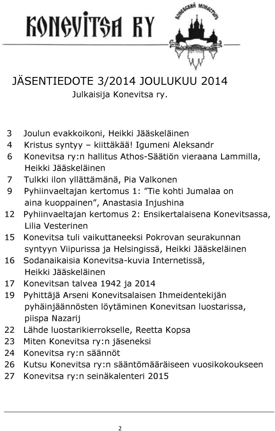 kuoppainen, Anastasia Injushina 12 Pyhiinvaeltajan kertomus 2: Ensikertalaisena Konevitsassa, Lilia Vesterinen 15 Konevitsa tuli vaikuttaneeksi Pokrovan seurakunnan syntyyn Viipurissa ja Helsingissä,