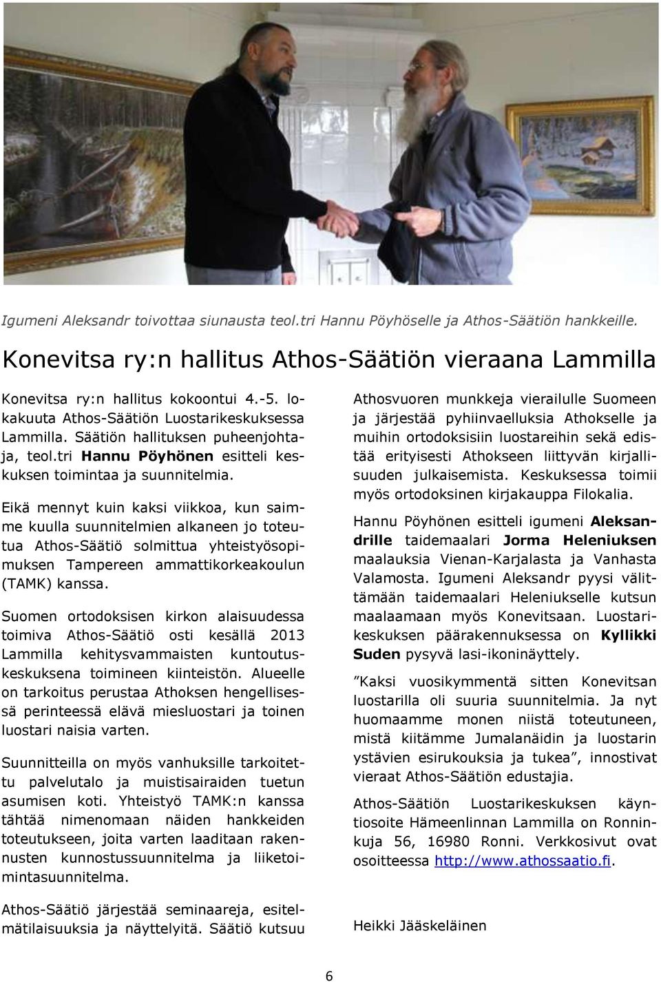 Eikä mennyt kuin kaksi viikkoa, kun saimme kuulla suunnitelmien alkaneen jo toteutua Athos-Säätiö solmittua yhteistyösopimuksen Tampereen ammattikorkeakoulun (TAMK) kanssa.