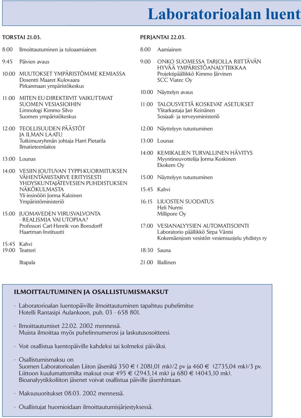 Silvo Suomen ympäristökeskus 12:00 EOLLSUUDEN PÄÄSÖ J LMN LU utkimusryhmän johtaja Harri Pietarila lmatieteenlaitos 13:00 Lounas 14:00 VESN JOUUVN YPP-KUORMUKSEN VÄHENÄMSRVE ERYSES YHDYSKUNJÄEVESEN