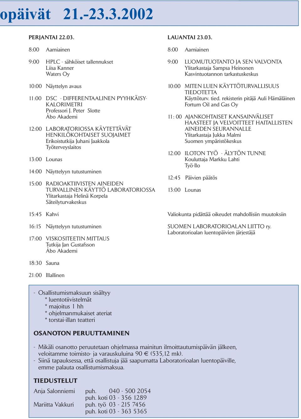 LBOROROSS Ylitarkastaja Helinä Korpela Säteilyturvakeskus 15:45 Kahvi 16:15 Näyttelyyn tutustuminen 17:00 VSKOSEEN MUS utkija Jan Gustafsson Åbo kademi LUN 23.03.