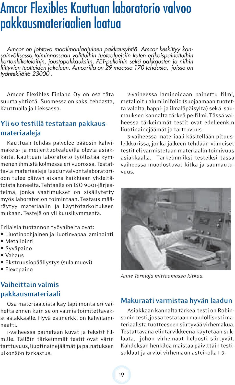 jakeluun. mcorilla on 29 maassa 170 tehdasta, joissa on työntekijöitä 23000. mcor Flexibles Finland Oy on osa tätä suurta yhtiötä. Suomessa on kaksi tehdasta, Kauttualla ja Lieksassa.