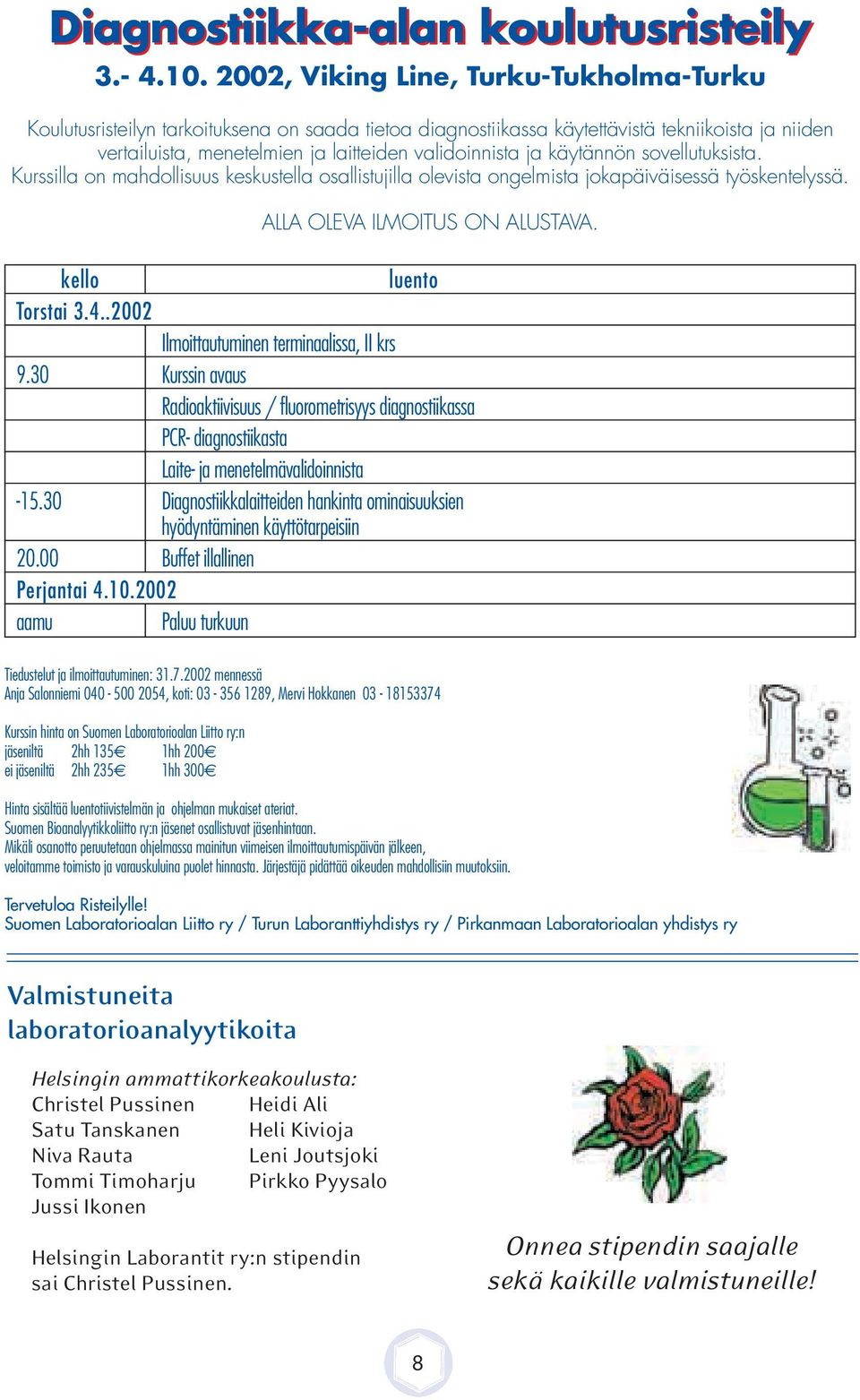 käytännön sovellutuksista. Kurssilla on mahdollisuus keskustella osallistujilla olevista ongelmista jokapäiväisessä työskentelyssä. LL OLEV LMOUS ON LUSV. kello luento orstai 3.4.