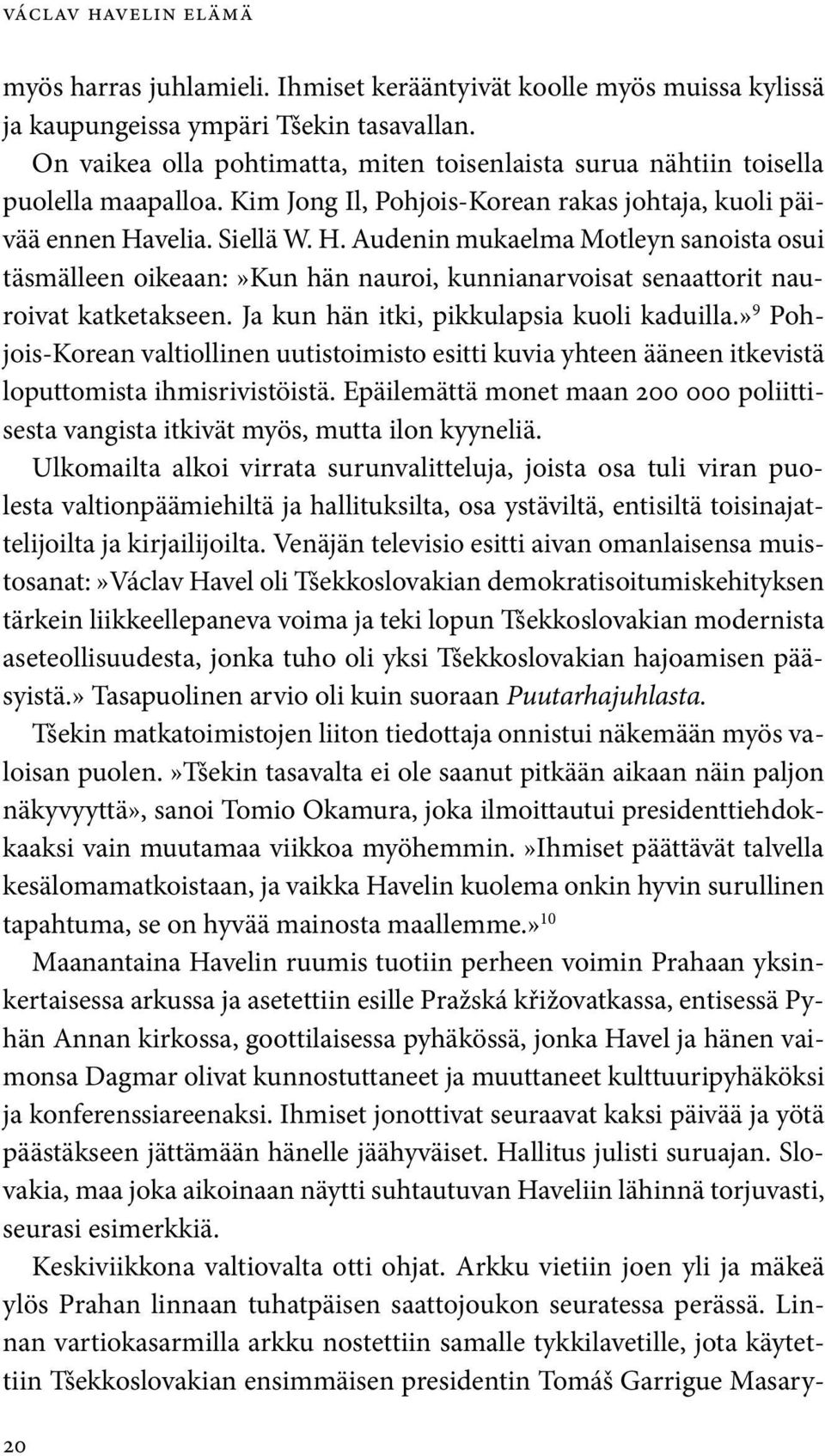 velia. Siellä W. H. Audenin mukaelma Motleyn sanoista osui täsmälleen oikeaan:»kun hän nauroi, kunnianarvoisat senaattorit nauroivat katketakseen. Ja kun hän itki, pikkulapsia kuoli kaduilla.