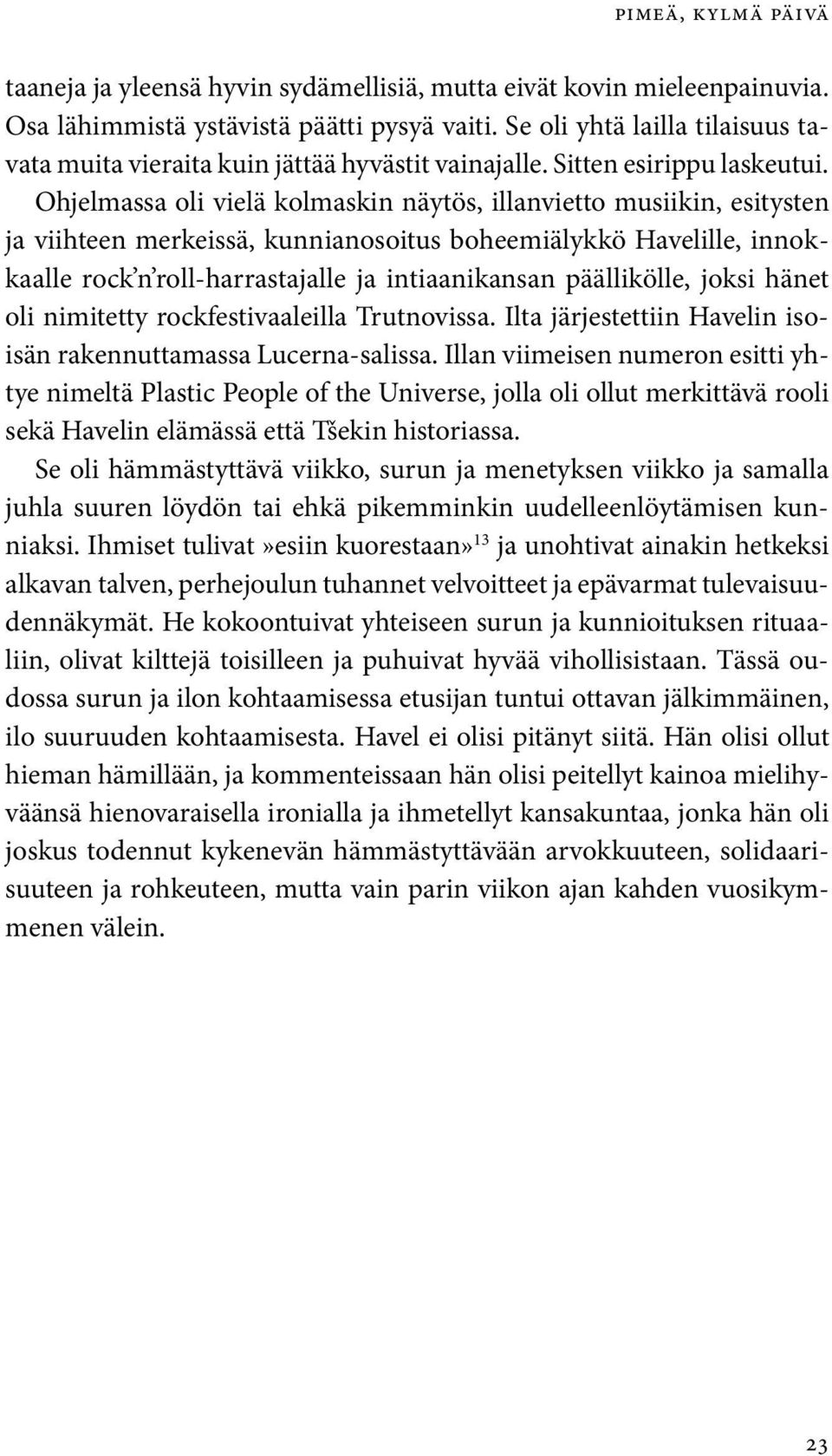 Ohjelmassa oli vielä kolmaskin näytös, illanvietto musiikin, esitysten ja viihteen merkeissä, kunnianosoitus boheemiälykkö Havelille, innokkaalle rock n roll-harrastajalle ja intiaanikansan