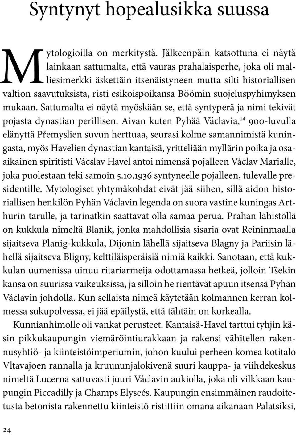 esikoispoikansa Böömin suojeluspyhimyksen mukaan. Sattumalta ei näytä myöskään se, että syntyperä ja nimi tekivät pojasta dynastian perillisen.