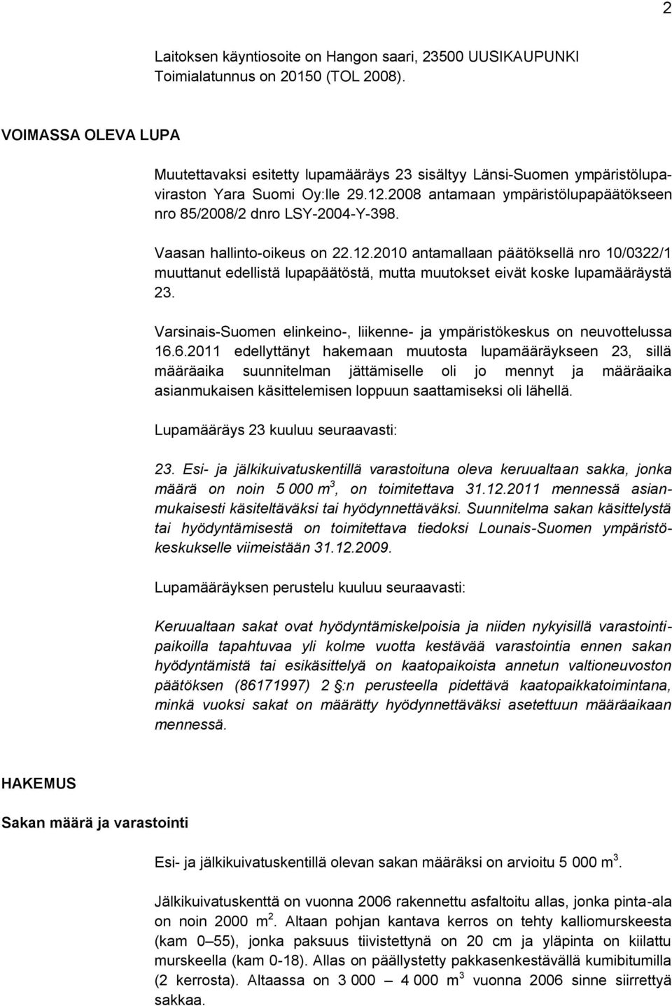 Vaasan hallinto-oikeus on 22.12.2010 antamallaan päätöksellä nro 10/0322/1 muuttanut edellistä lupapäätöstä, mutta muutokset eivät koske lupamääräystä 23.