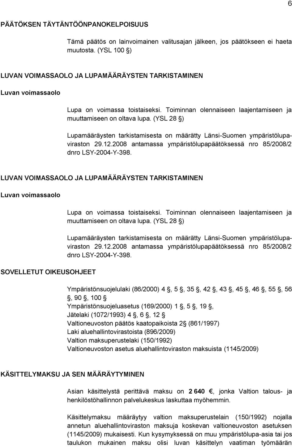 (YSL 28 ) Lupamääräysten tarkistamisesta on määrätty Länsi-Suomen ympäristölupaviraston 29.12.2008 antamassa ympäristölupapäätöksessä nro 85/2008/2 dnro LSY-2004-Y-398.