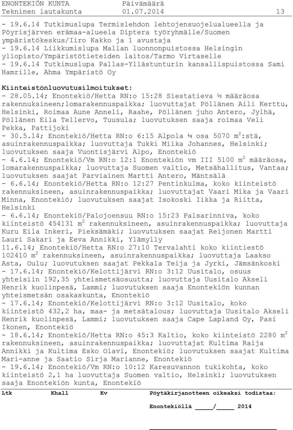 14; Enontekiö/Hetta RN:o 15:28 Siestatieva ½ määräosa rakennuksineen;lomarakennuspaikka; luovuttajat Pöllänen Aili Kerttu, Helsinki, Roimaa Aune Anneli, Raahe, Pöllänen juho Antero, Jylhä, Pöllänen