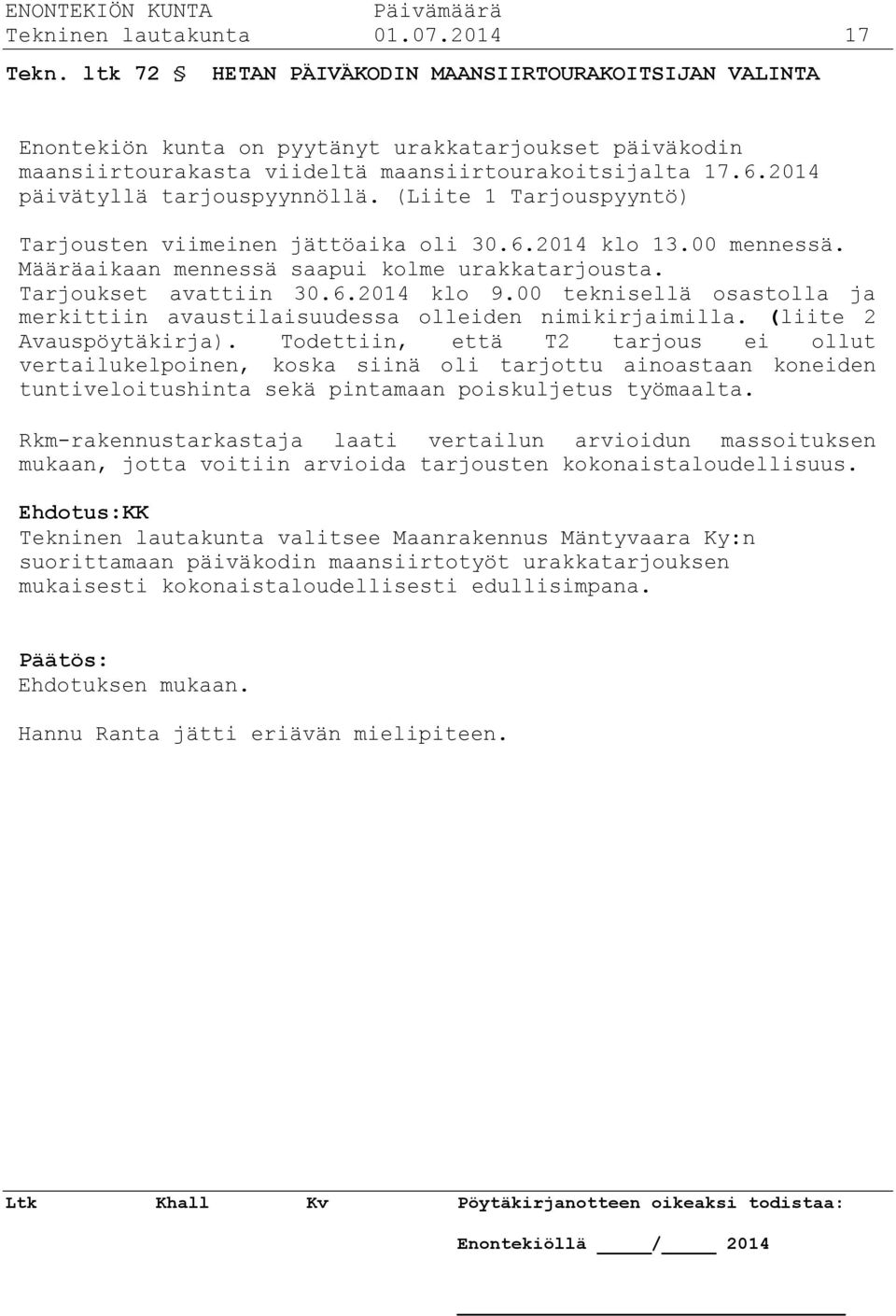 2014 päivätyllä tarjouspyynnöllä. (Liite 1 Tarjouspyyntö) Tarjousten viimeinen jättöaika oli 30.6.2014 klo 13.00 mennessä. Määräaikaan mennessä saapui kolme urakkatarjousta. Tarjoukset avattiin 30.6.2014 klo 9.