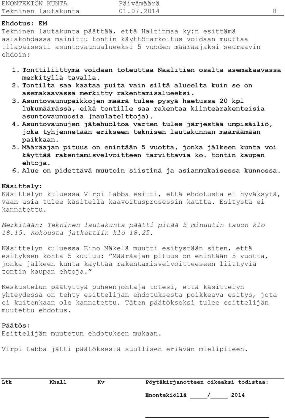 seuraavin ehdoin: 1. Tonttiliittymä voidaan toteuttaa Naalitien osalta asemakaavassa merkityllä tavalla. 2.