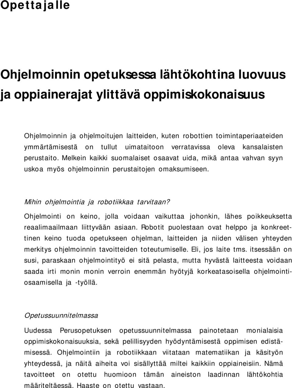 Mihin ohjelmointia ja robotiikkaa tarvitaan? Ohjelmointi on keino, jolla voidaan vaikuttaa johonkin, lähes poikkeuksetta reaalimaailmaan liittyvään asiaan.