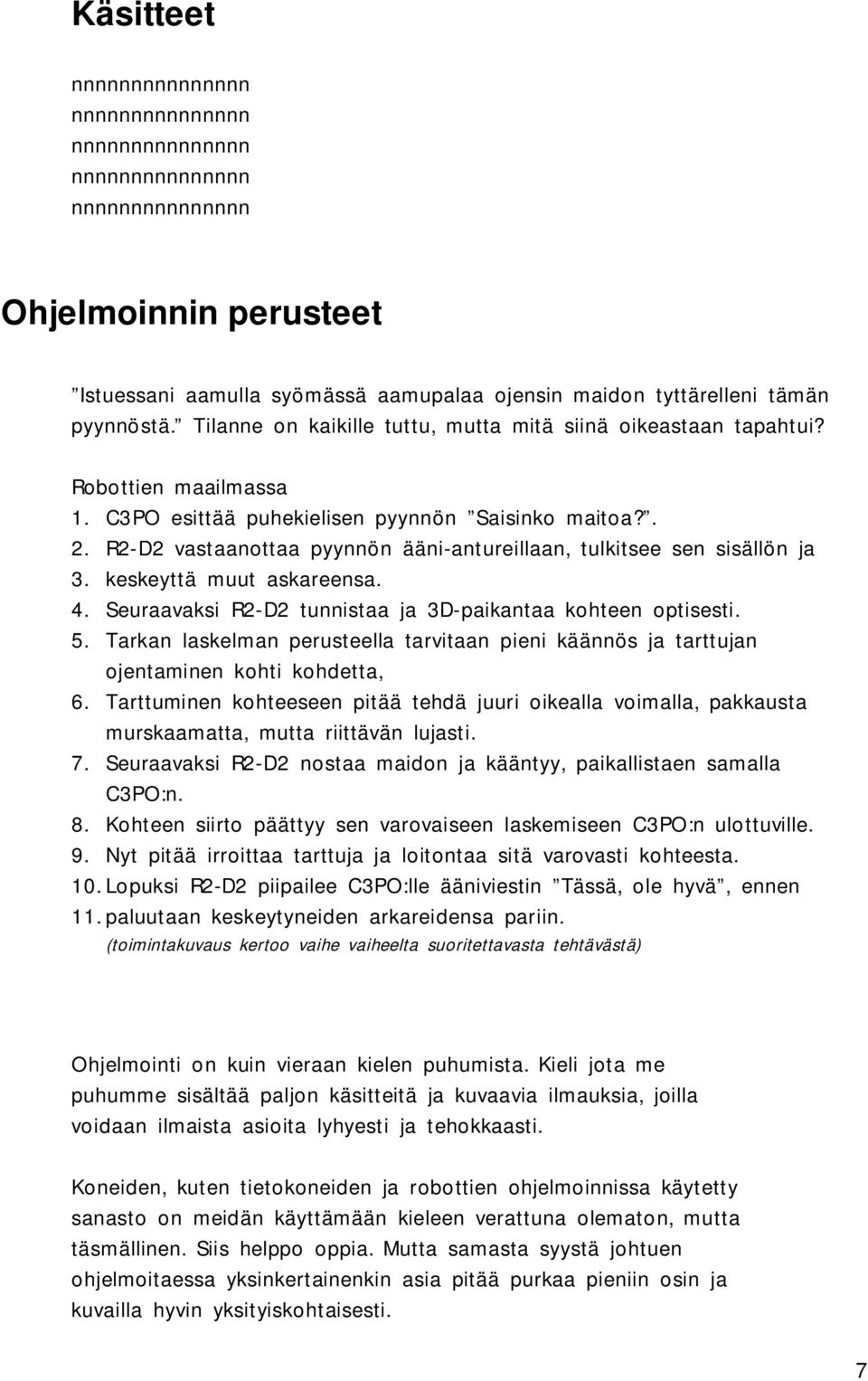 Seuraavaksi R2-D2 tunnistaa ja 3D-paikantaa kohteen optisesti. 5. Tarkan laskelman perusteella tarvitaan pieni käännös ja tarttujan ojentaminen kohti kohdetta, 6.