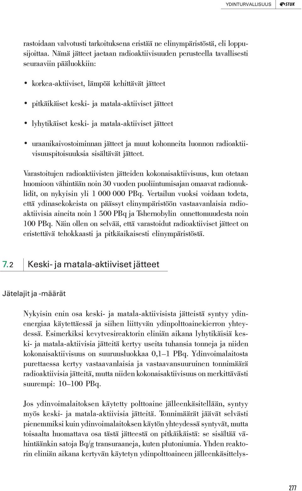 keski- ja matala-aktiiviset jätteet uraanikaivostoiminnan jätteet ja muut kohonneita luonnon radioaktiivisuuspitoisuuksia sisältävät jätteet.