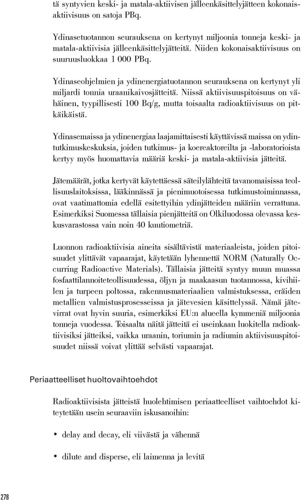 Ydinaseohjelmien ja ydinenergiatuotannon seurauksena on kertynyt yli miljardi tonnia uraanikaivosjätteitä.