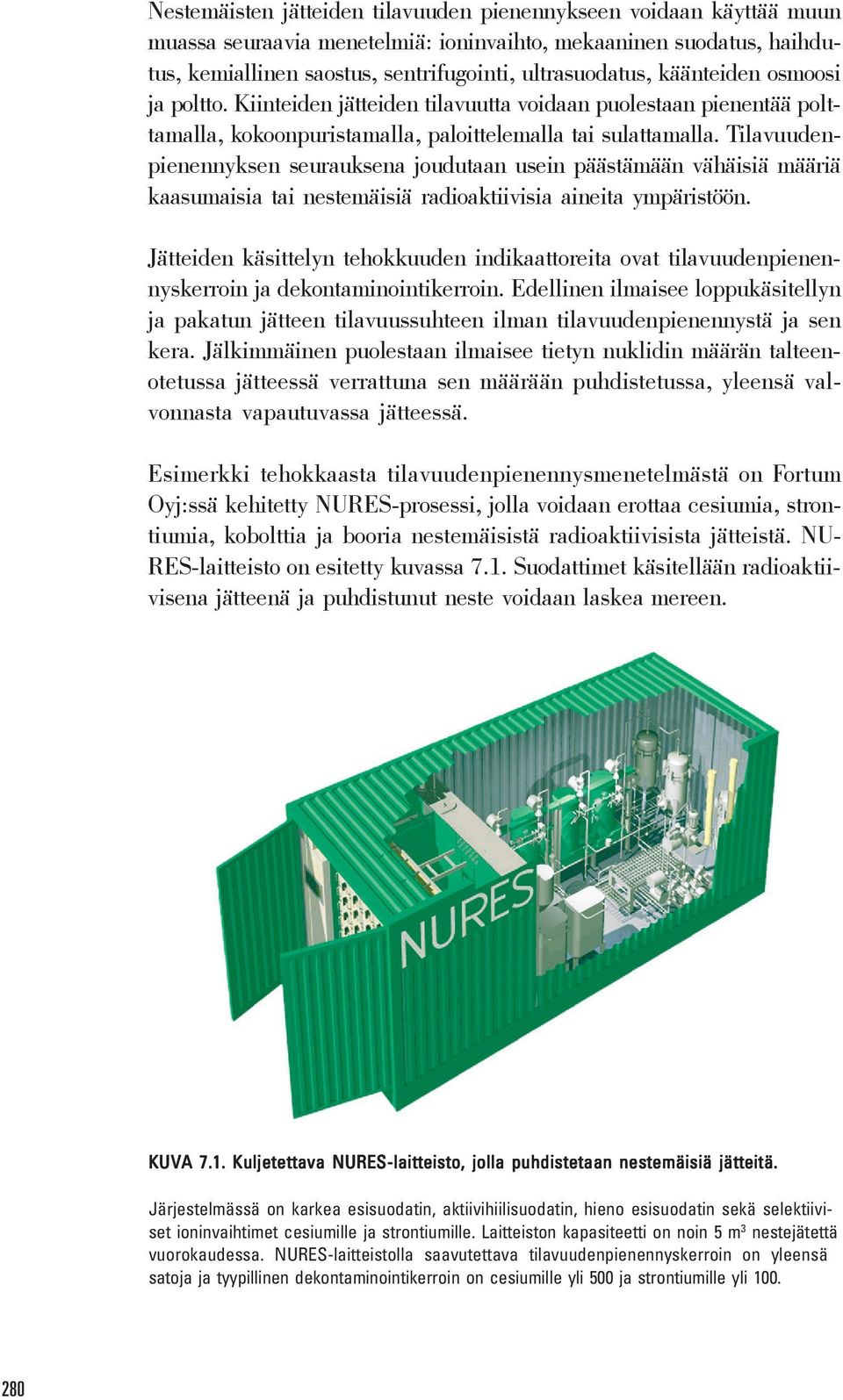 Tilavuudenpienennyksen seurauksena joudutaan usein päästämään vähäisiä määriä kaasumaisia tai nestemäisiä radioaktiivisia aineita ympäristöön.