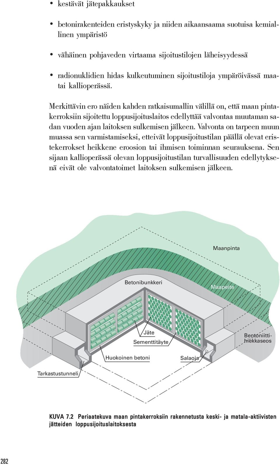 Merkittävin ero näiden kahden ratkaisumallin välillä on, että maan pintakerroksiin sijoitettu loppusijoituslaitos edellyttää valvontaa muutaman sadan vuoden ajan laitoksen sulkemisen jälkeen.