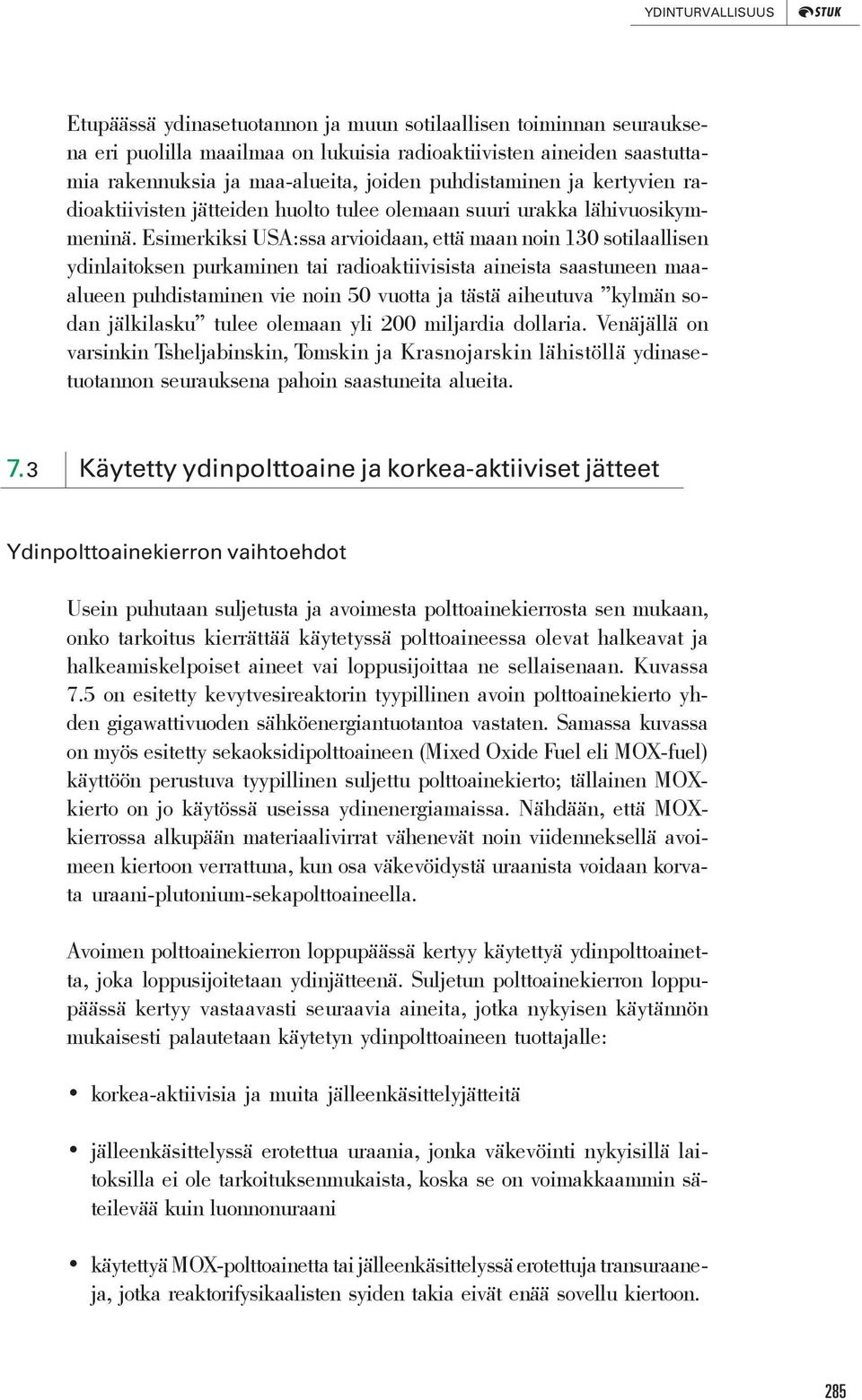 Esimerkiksi USA:ssa arvioidaan, että maan noin 130 sotilaallisen ydinlaitoksen purkaminen tai radioaktiivisista aineista saastuneen maaalueen puhdistaminen vie noin 50 vuotta ja tästä aiheutuva